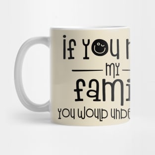 If You Met My Family You Would Understand Mug